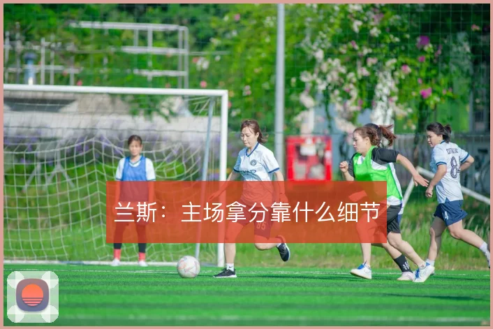 兰斯:主场拿分靠什么细节