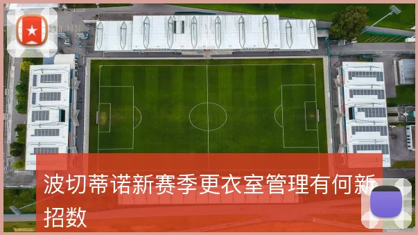波切蒂诺新赛季更衣室管理有何新招数